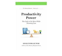 Productivity Power: The Code to Do More While Stressing Less