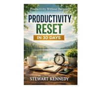 Productivity Reset in 30 Days: Productivity Without Burnout