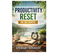 Productivity Reset in 30 Days: Productivity Without Burnout