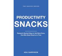 Productivity Snacks: Research-Backed Ways to Get More Done, One Bite-Sized Snack at a Time