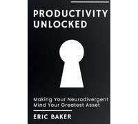 Productivity Unlocked: Making Your Unique Mind Your Greatest Asset