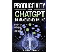 PRODUCTIVITY WITH CHATGPT TO MAKE MONEY ONLINE: Transform your daily workflow into profitable online opportunities with chatgpt