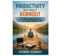Productivity Without Burnout: Productivity for Burned Out Professionals with Digital Declutter Step by Step