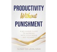 Productivity Without Punishment: A No-Shame Guide to Working With Your Brain-Not Against It