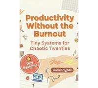Productivity Without The Burnout: Tiny Systems For Chaotic Twenties