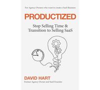Productized: Stop Selling Time & Transition To Selling SaaS