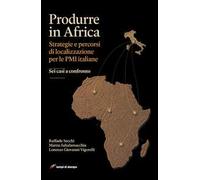 Produrre in Africa. Strategie e percorsi di localizzazione per le PMI italiane. Sei casi a confronto