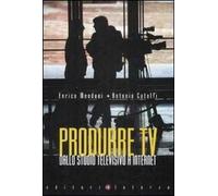 Produrre Tv. Dallo Studio Televisivo A Internet