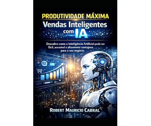 Produtividade Máxima Vendas Inteligentes com IA: Descubra como a Inteligência Artificial pode ser fácil, barata e altamente vantajosa para o seu negócio.