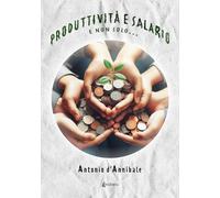 Produttività e salario. E non solo... - D'Annibale Antonio