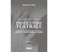 Produttore teatrale. Aneddoti e curiosità dietro le quinte
