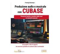 Produzione audio e musicale con Cubase. Percorso teorico e pratico dalle basi ai concetti avanzati
