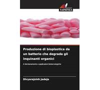 Produzione di bioplastica da un batterio che degrada gli inquinanti organici: A biorisanamento e applicazioni biotecnologiche