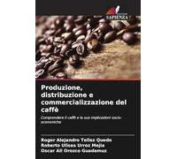 Produzione, distribuzione e commercializzazione del caffè: Comprendere il caffè e le sue implicazioni socio-economiche