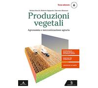 Produzioni vegetali. Per gli Ist. tecnici e professionali. Con e-book. Con espansione online. Agronomia e meccanizzazione agraria (Vol. A)