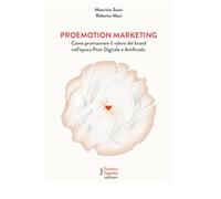 Proemotion marketing. Come promuovere il valore del brand nell'epoca post-digitale e artificiale