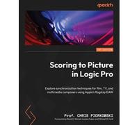 Scoring to Picture in Logic Pro: Explore synchronization techniques for film, TV, and multimedia composers using Apple’s flagship DAW