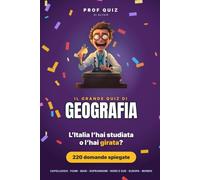 Prof Quiz: Il Grande Quiz di Geografia: 220 domande e risposte su capoluoghi, targhe, fiumi, mari, isole e soprannomi delle città: prima l'Italia da nord a sud, poi un giro in Europa e nel mondo