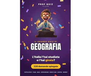 Prof Quiz: Il Grande Quiz di Geografia: 220 domande e risposte su capoluoghi, targhe, fiumi, mari, isole e soprannomi delle città: prima l'Italia da nord a sud, poi un giro in Europa e nel mondo