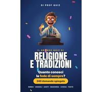 Prof Quiz: Religione e Tradizioni: 240 domande e risposte su Bibbia, santi, preghiere e feste per riscoprire la fede di sempre