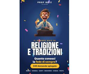 Prof Quiz: Religione e Tradizioni: 240 domande e risposte su Bibbia, santi, preghiere e feste per riscoprire la fede di sempre