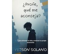 ¿Profe, qué me aconseja?: Guía para afrontar la vida y construir su propia autonomía.