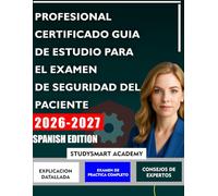 PROFESIONAL CERTIFICADO GUIA DE ESTUDIO PARA EL EXAMEN DE SEGURIDAD DEL PACIENTE: Un plan paso a paso para superar los desafíos de la seguridad sanitaria y mejorar la atención al paciente
