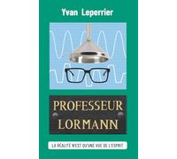 Professeur Lormann: Roman contemporain. Roman psychologique sur les dérives du pouvoir, la volonté de se protéger contre la violence gratuite et de corriger les erreurs du passé. Voyage dans le temps.