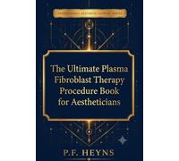Professional Aesthetic Support Series -Book 7: The Ultimate Plasma Fibroblast Therapy Procedure Book for Aestheticians