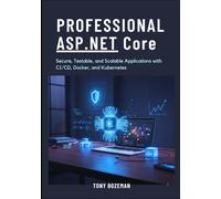 Professional ASP.NET Core: Secure, Testable, and Scalable Applications with CI/CD, Docker, and Kubernetes