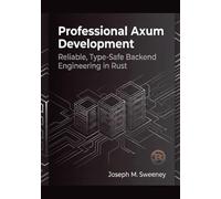 Professional Axum Development: Reliable, Type-Safe Backend Engineering in Rust