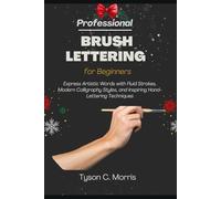 PROFESSIONAL BRUSH LETTERING FOR BEGINNERS: Express Artistic Words with Fluid Strokes, Modern Calligraphy Styles, and Inspiring Hand-Lettering Techniques