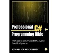 PROFESSIONAL C# PROGRAMMING BIBLE: From Basics to Advanced FPS, AI, and Graphics Systems
