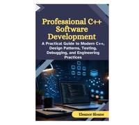 Professional C++ Software Development: A Practical Guide to Modern C++, Design Patterns, Testing, Debugging, and Engineering Practices
