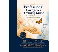 Professional Caregiver Training Guide: Essential Skills, Compassion, and Real-World Caregiving