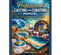 Professional Casting and Curating Manual: Turn Your Liquid Plastic Art into a Sustainable Commercial Venture