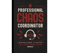 Professional Chaos Coordinator: Funny Dispatcher Notebook: Humorous Journal Gift for Dispatchers, 911 Operators, Call Takers and Emergency Communications Professionals