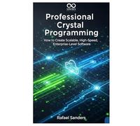 Professional Crystal Programming: How to Create Scalable, High-Speed, Enterprise-Level Software