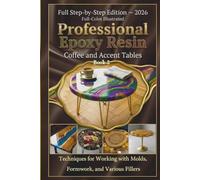 Professional Epoxy Resin Coffee and Accent Tables: A Step-by-Step Guide: Techniques for Working with Molds, Formwork, and Various Fillers Book 2