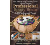 Professional Epoxy Resin Coffee and Accent Tables: A Step-by-Step Guide: Techniques for Working with Molds, Formwork, and Various Fillers Book 2