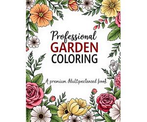 Professional Garden Coloring:: A Premium Adult Coloring Book Intricate Botanical Designs for Relaxation and Stress Relief