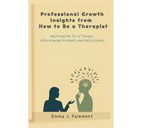 Professional Growth Insights from How to Be a Therapist: Mastering the Art of Therapy While Growing Personally and Professionally