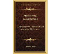 Professional Gunsmithing: A Textbook On The Repair And Alteration Of Firearms