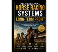 PROFESSIONAL HORSE RACING SYSTEMS FOR LONG-TERM PROFIT: Professional Horse Racing Systems for Long-Term Profit A Complete Guide to Advanced Betting ... Analysis and Professional Betting Psychology