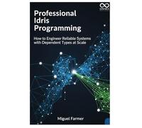 Professional Idris Programming: How to Engineer Reliable Systems with Dependent Types at Scale
