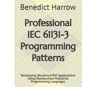 Professional IEC 61131-3 Programming Patterns: Developing Structured PLC Applications Using Standardized Industrial Programming Languages