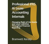 Professional IFRS 16 Lease Accounting Internals: Managing Right-of-Use Assets and Lease Liabilities Throughout Financial Reporting