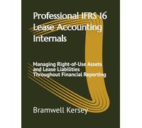 Professional IFRS 16 Lease Accounting Internals: Managing Right-of-Use Assets and Lease Liabilities Throughout Financial Reporting