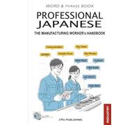 PROFESSIONAL JAPANESE: The Manufacturing Worker's Handbook - Master the essential manufacturing Real-world Japanese for the work place