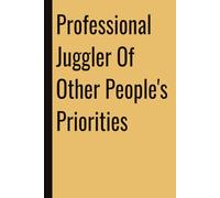 Professional Juggler Of Other People's Priorities: 110 Blank Pages | 6x9Inches | Funny Notebook Gift Ideas, Sarcastic Saying Work Gag Gift for, Girls, ... Boss, Coworkers, Colleagues, Best Friend